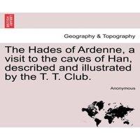 Anonymous The Hades of Ardenne, a visit to the caves of Han, described and