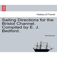Anonymous Sailing Directions for the Bristol Channel. Compiled by E. J