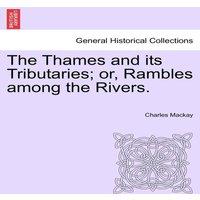 Charles Mackay The Thames & its Tributaries; or, Rambles among the Rivers