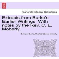 Edmund Burke Extracts from Burke's Earlier Writings. With notes by the Rev. C