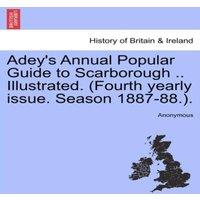 Anonymous Adey's Annual Popular Guide to Scarborough .. Illustrated. (Fourth
