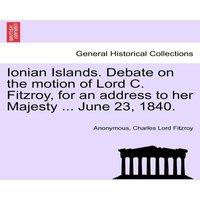 Anonymous Ionian Islands. Debate on the motion of Lord C. Fitzroy, for an