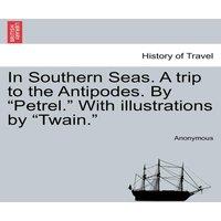 Anonymous In Southern Seas. A trip to the Antipodes. By "Petrel." With