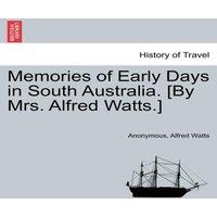 Anonymous Memories of Early Days in South Australia. [By Mrs. Alfred Watts.]
