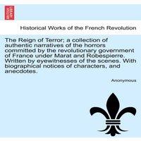 Anonymous The Reign of Terror; a collection of authentic narratives of the