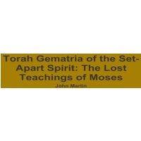 John Martin Torah Gematria of the Set-Apart Spirit: The Lost Teachings of
