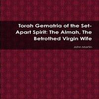 John Martin Torah Gematria of the Set-Apart Spirit: The Almah, The Betrothed