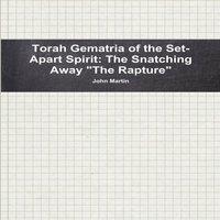 John Martin Torah Gematria of the Set-Apart Spirit: The Snatching Away The