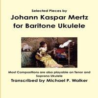 Michael Walker Selected Pieces by Johann Kaspar Mertz for Baritone Ukulele