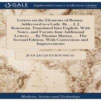 Jean-Jacques Rousseau Letters on the Elements of Botany. Addressed to a Lady. By ... J