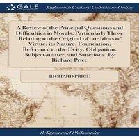 Richard Price A Review of the Principal Questions & Difficulties in Morals;