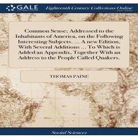 Thomas Paine Common Sense; Addressed to the Inhabitants of America, on the