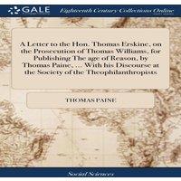 Thomas Paine A Letter to the Hon. Thomas Erskine, on the Prosecution of Thomas
