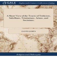 David James A Short View of the Tenets of Tritheists, Sabellians