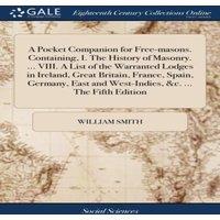 William Smith A Pocket Companion for Free-masons. Containing, I. The History of