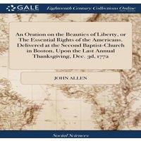 John Allen An Oration on the Beauties of Liberty, or The Essential Rights of