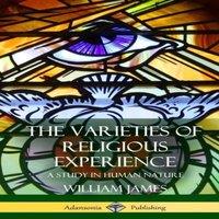 William James The Varieties of Religious Experience: A Study in Human Nature