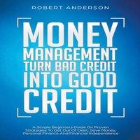 Robert Anderson Money Management Turn Bad Credit Into Good Credit A Simple