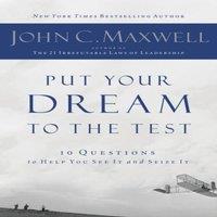 John C. Maxwell The Put Your Dream to the Test: 10 Questions That Will Help You