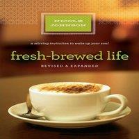 Nicole Johnson The Fresh-Brewed Life Revised & Updated: A Stirring Invitation