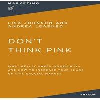 Thomas Nelson The Don't Think Pink: What Really Makes Women Buy & How to