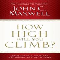 John C. Maxwell The How High Will You Climb?: Determine Your Success by