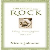 Nicole Johnson The Dropping Your Rock: The Freedom to Choose Love Over Judgment