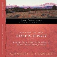 Charles F. Stanley The Living in His Sufficiency: Learn How Christ Is Sufficient for