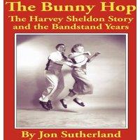 Jon Sutherland The Bunny Hop: The Harvey Sheldon Story & the Bandstand Years
