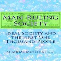 Shahnaz Moslehi Man-Ruling Society: Ideal Society & the First One Thousand