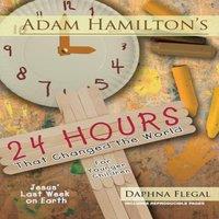 Adam Hamilton 24 Hours That Changed the World for Younger Children: Jesus' Last