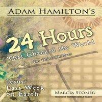 Adam Hamilton 24 Hours That Changed the World for Older Children: Jesus' Last