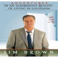 Jim Brown Adventures in an Alternative Reality of Living in Louisiana: Enter