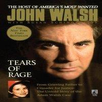 John Walsh Tears of Rage: From Grieving Father to Crusader for Justice: The