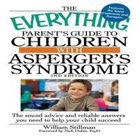 William Stillman The Everything Parent's Guide to Children with Asperger's