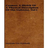 Alexander von Humboldt Cosmos: A Sketch Of A Physical Description Of The Universe. Vol I