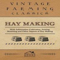 Various Authors Hay Making - With Information Cultivation, Sowing, Mulching and