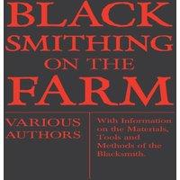 Various Authors Blacksmithing on the Farm - With Information on the Materials