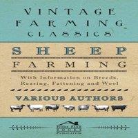 Various Authors Sheep Farming - With Information on Breeds, Rearing, Fattening and