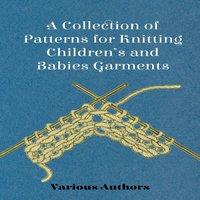 Various Authors A Collection of Patterns for Knitting Children's & Babies