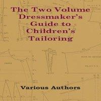 Various The Two Volume Dressmaker's Guide to Children's Tailoring