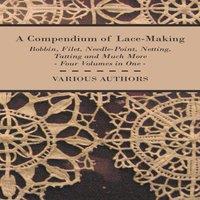 Various A Compendium of Lace-Making - Bobbin, Filet, Needle-Point