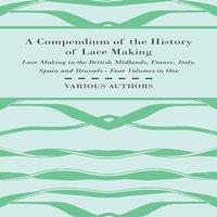 Various A Compendium of the History of Lace Making - Lace Making in the