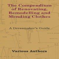 Various The Compendium of Renovating, Remodelling & Mending Clothes - A