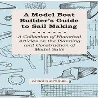 Various Authors A Model Boat Builder's Guide to Rigging - A Collection of