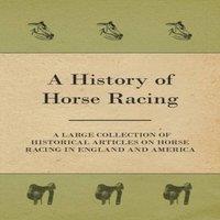 Various Authors A History of Horse Racing - A Large Collection of Historical