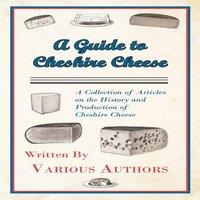Various Authors A Guide to Cheshire Cheese - A Collection of Articles on the