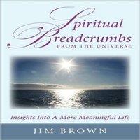 Jim Brown Spiritual Breadcrumbs from the Universe: Insights Into A More