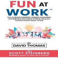 David Thomas FUN AT WORK: How to Boost Creativity, Unleash Innovation, and