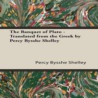 Percy Bysshe Shelley The Banquet of Plato - Translated from the Greek by Percy Bysshe